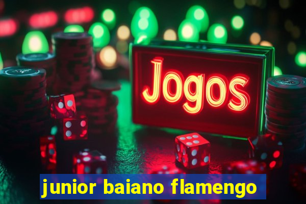 junior baiano flamengo